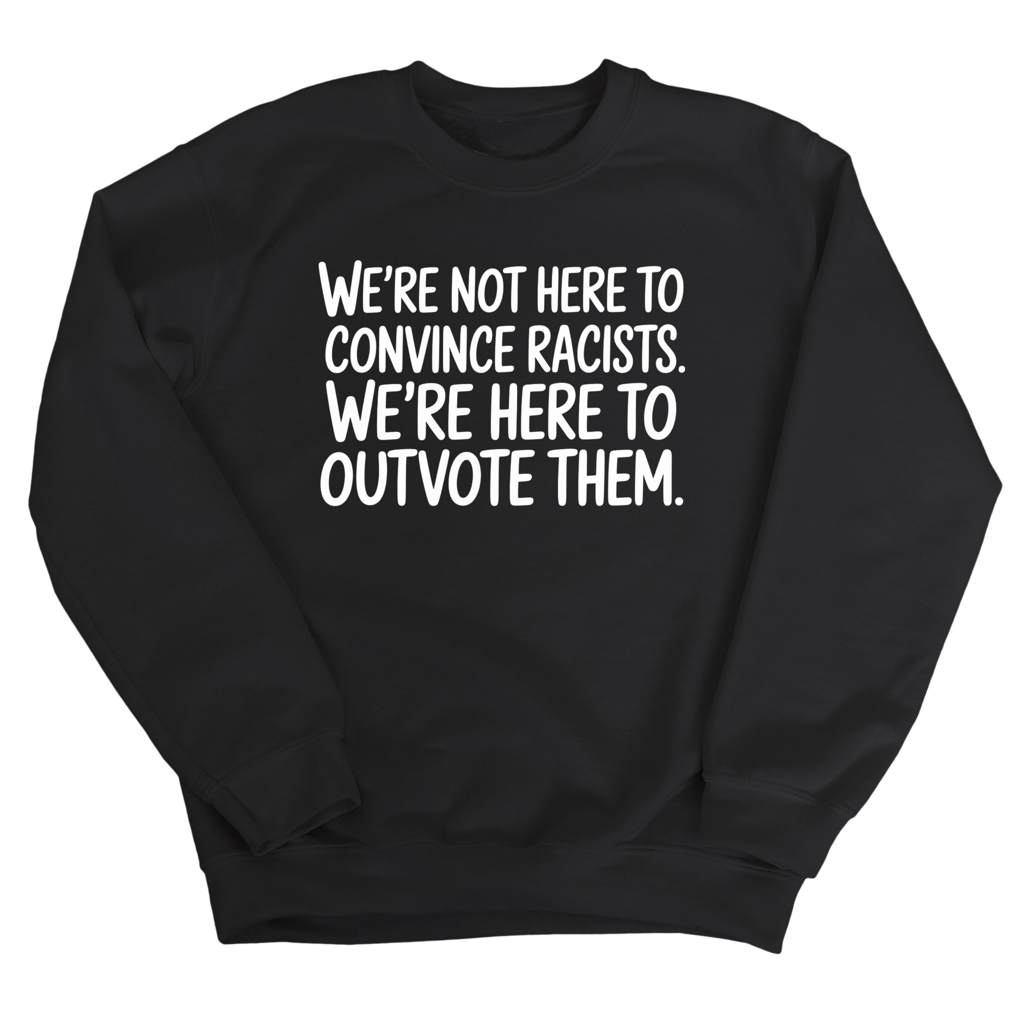 We're Not Here to Convince Racists. We're Here to Outvote Them Unisex Sweatshirt-Sweatshirt-The Original God Ain't Petty But I Am