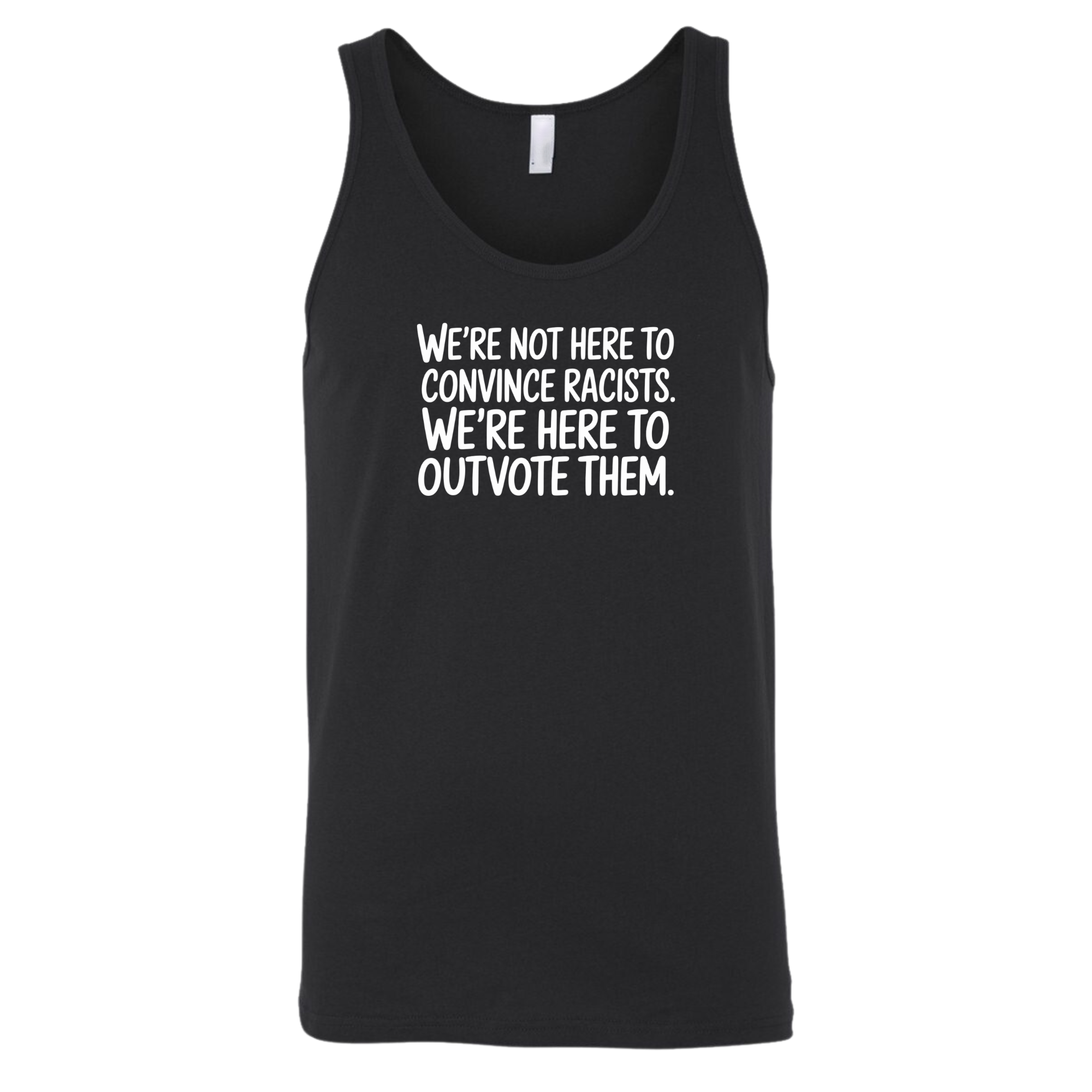 We're Not Here to Convince Racists. We're Here to Outvote Them Unisex Tank Top-T-Shirt-The Original God Ain't Petty But I Am