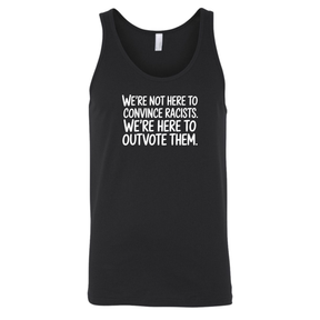 We're Not Here to Convince Racists. We're Here to Outvote Them Unisex Tank Top-T-Shirt-The Original God Ain't Petty But I Am