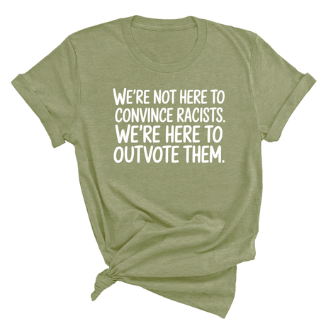 We're Not Here to Convince Racists. We're Here to Outvote Them Unisex Tee-T-Shirt-The Original God Ain't Petty But I Am