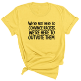 We're Not Here to Convince Racists. We're Here to Outvote Them Unisex Tee-T-Shirt-The Original God Ain't Petty But I Am