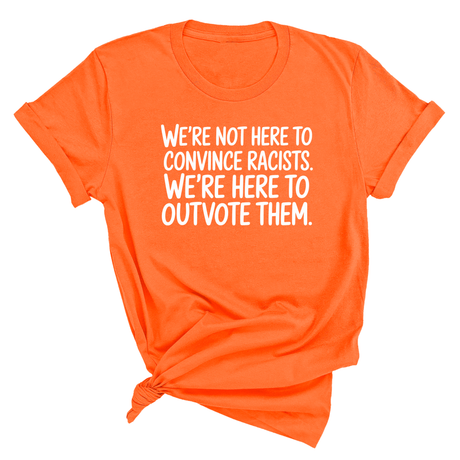We're Not Here to Convince Racists. We're Here to Outvote Them Unisex Tee-T-Shirt-The Original God Ain't Petty But I Am