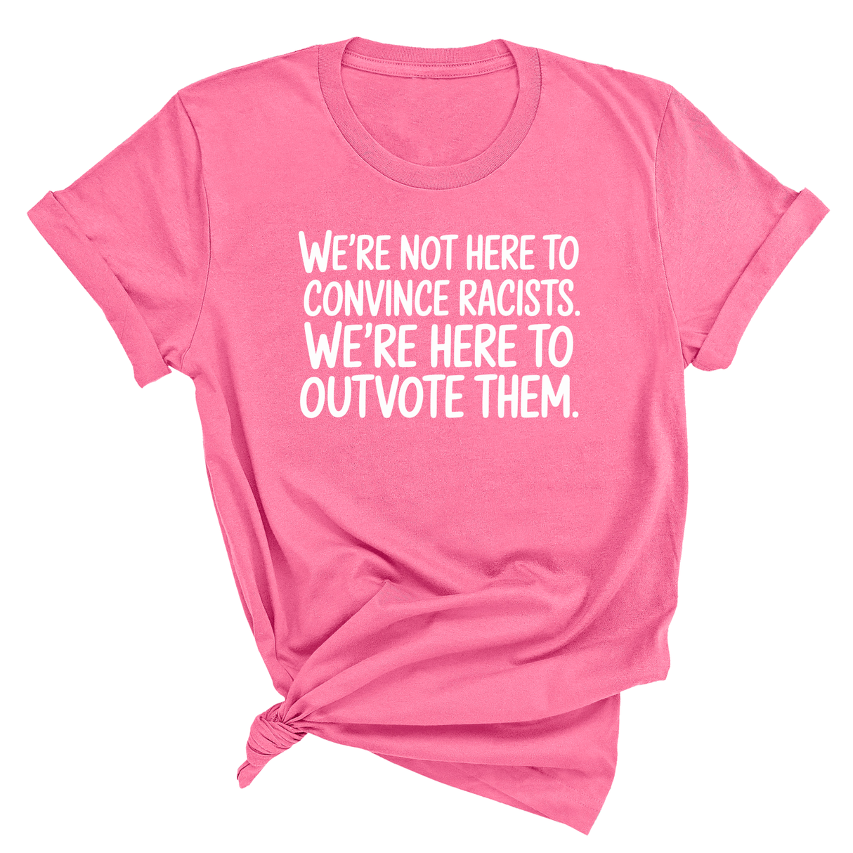 We're Not Here to Convince Racists. We're Here to Outvote Them Unisex Tee-T-Shirt-The Original God Ain't Petty But I Am