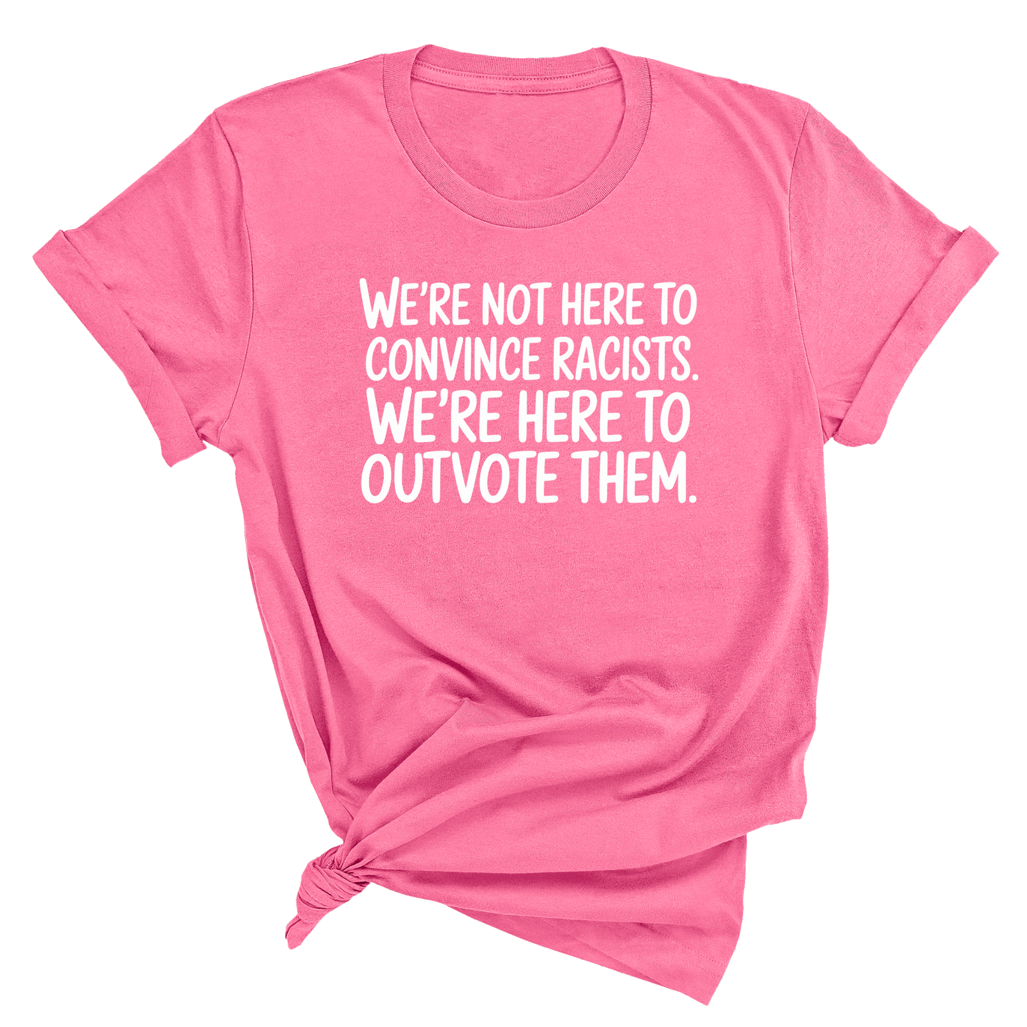 We're Not Here to Convince Racists. We're Here to Outvote Them Unisex Tee-T-Shirt-The Original God Ain't Petty But I Am