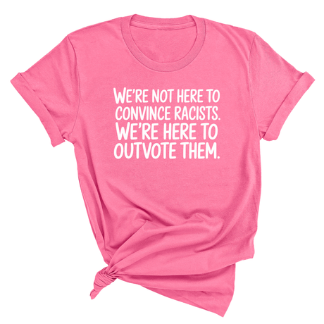 We're Not Here to Convince Racists. We're Here to Outvote Them Unisex Tee-T-Shirt-The Original God Ain't Petty But I Am