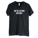 We're Voting Anyway *BLACK V-NECK* Unisex Tee-T-Shirt-The Original God Ain't Petty But I Am