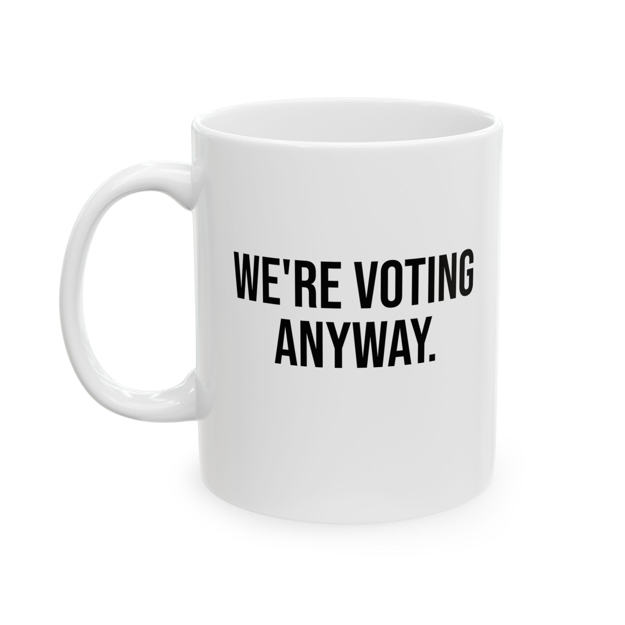 We're Voting Anyway Mug 11oz (White & Black)-Mug-The Original God Ain't Petty But I Am