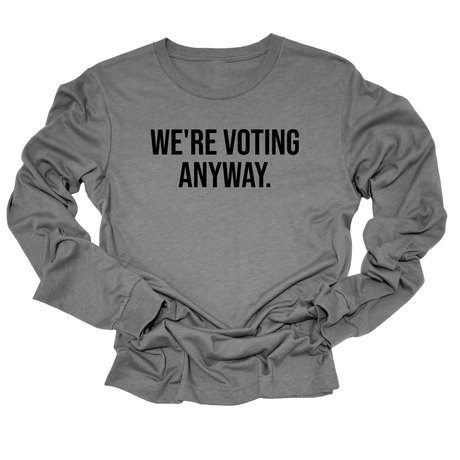 We're Voting Anyway Unisex Long Sleeved Tee-Long Sleeved T-Shirt-The Original God Ain't Petty But I Am