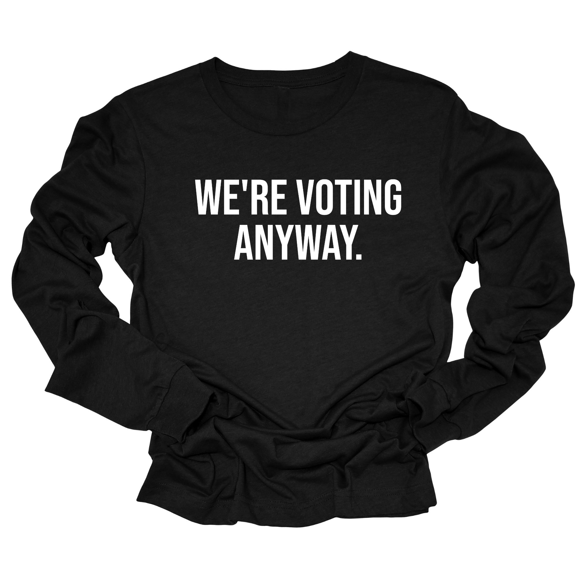 We're Voting Anyway Unisex Long Sleeved Tee-Long Sleeved T-Shirt-The Original God Ain't Petty But I Am
