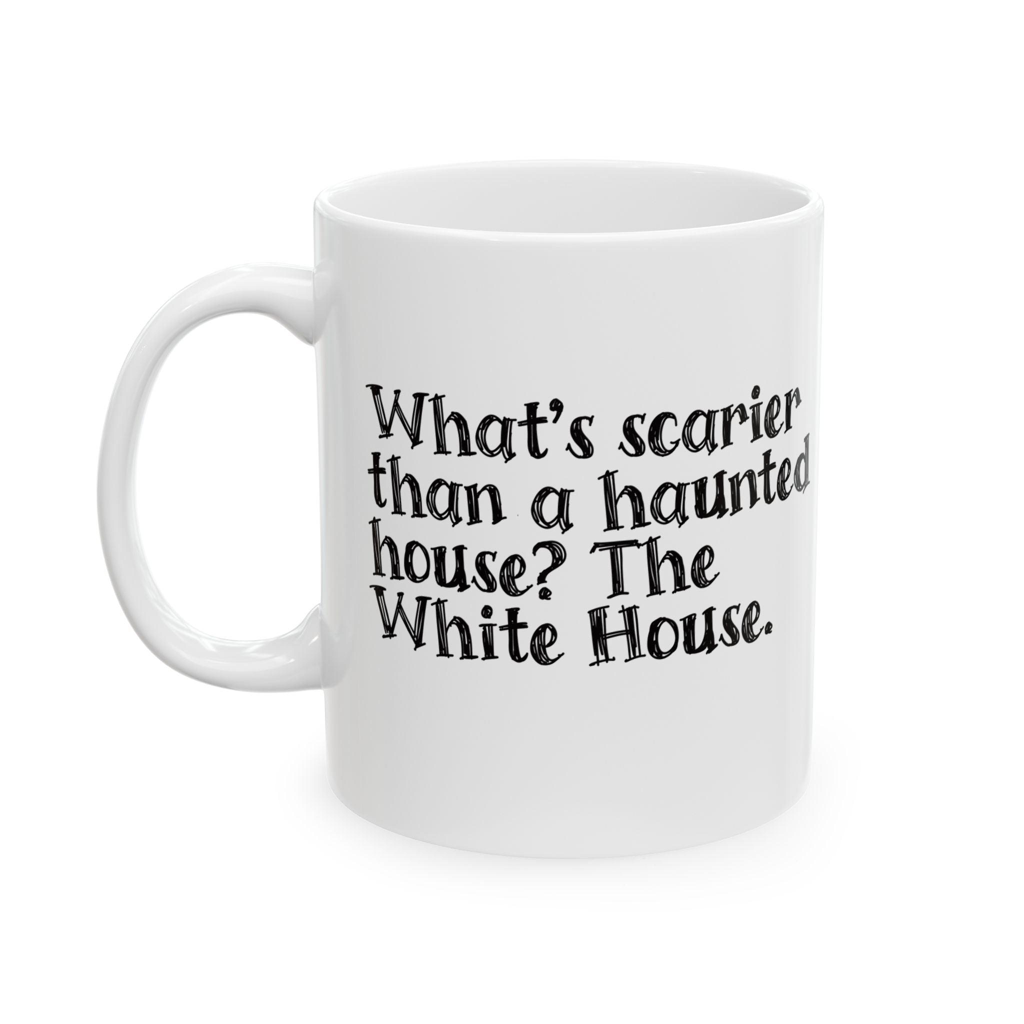 What’s Scarier Than a Haunted House? The White House Mug 11oz (White & Black)-Mug-The Original God Ain't Petty But I Am
