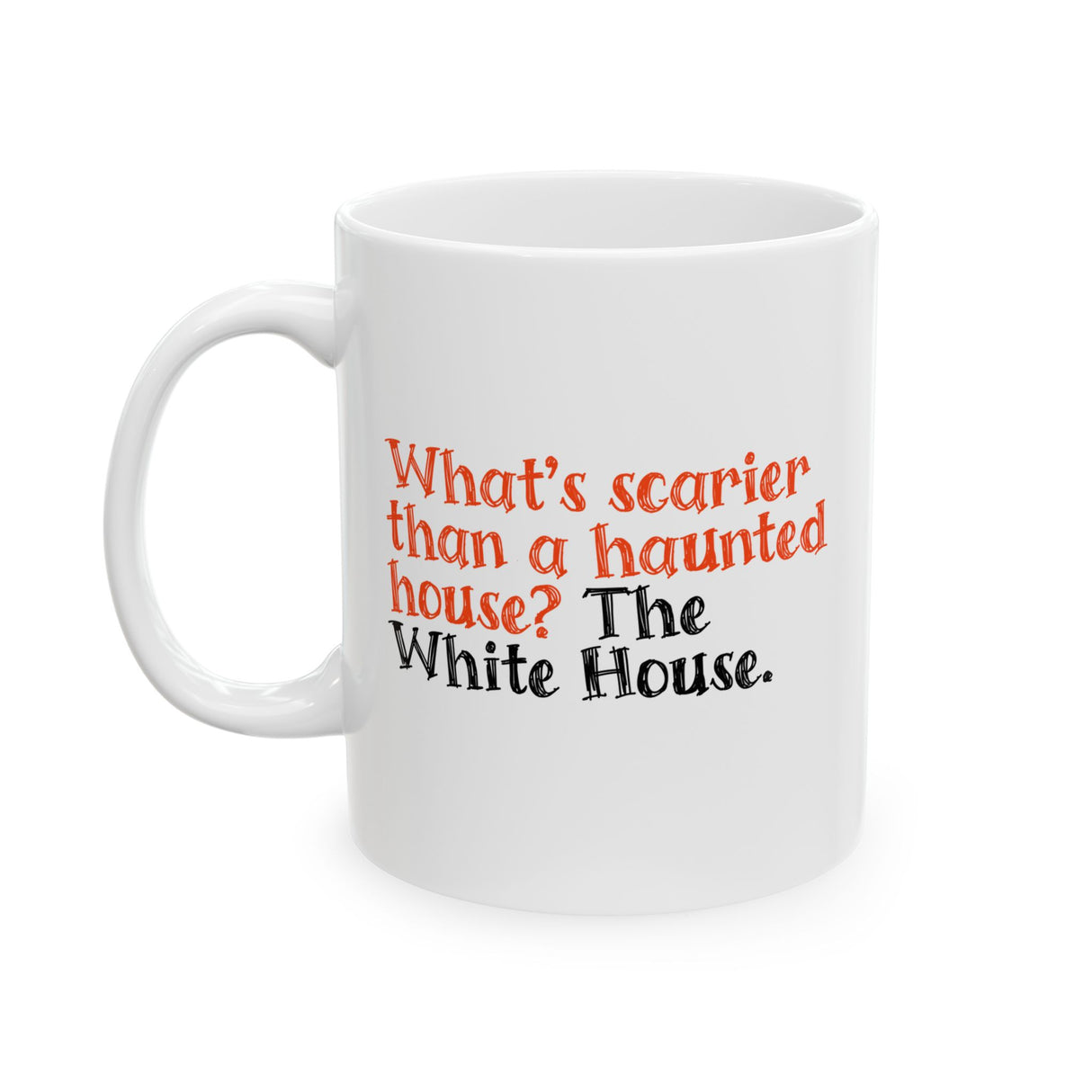 What’s Scarier Than a Haunted House? The White House Mug 11oz (White & Orange)-Mug-The Original God Ain't Petty But I Am