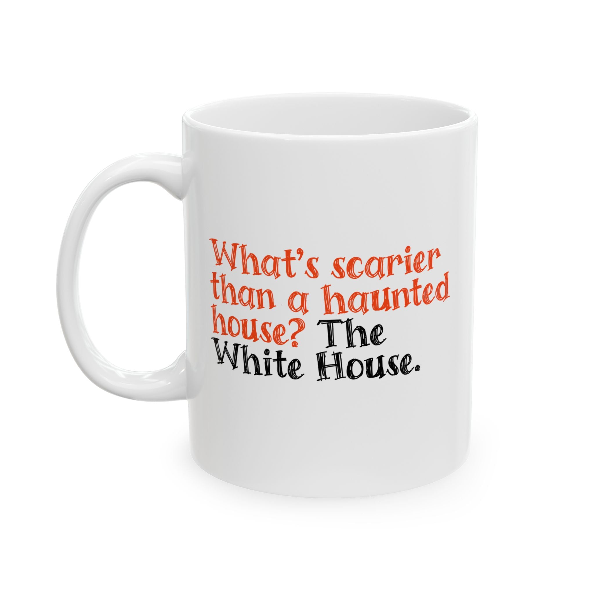 What’s Scarier Than a Haunted House? The White House Mug 11oz (White & Orange)-Mug-The Original God Ain't Petty But I Am