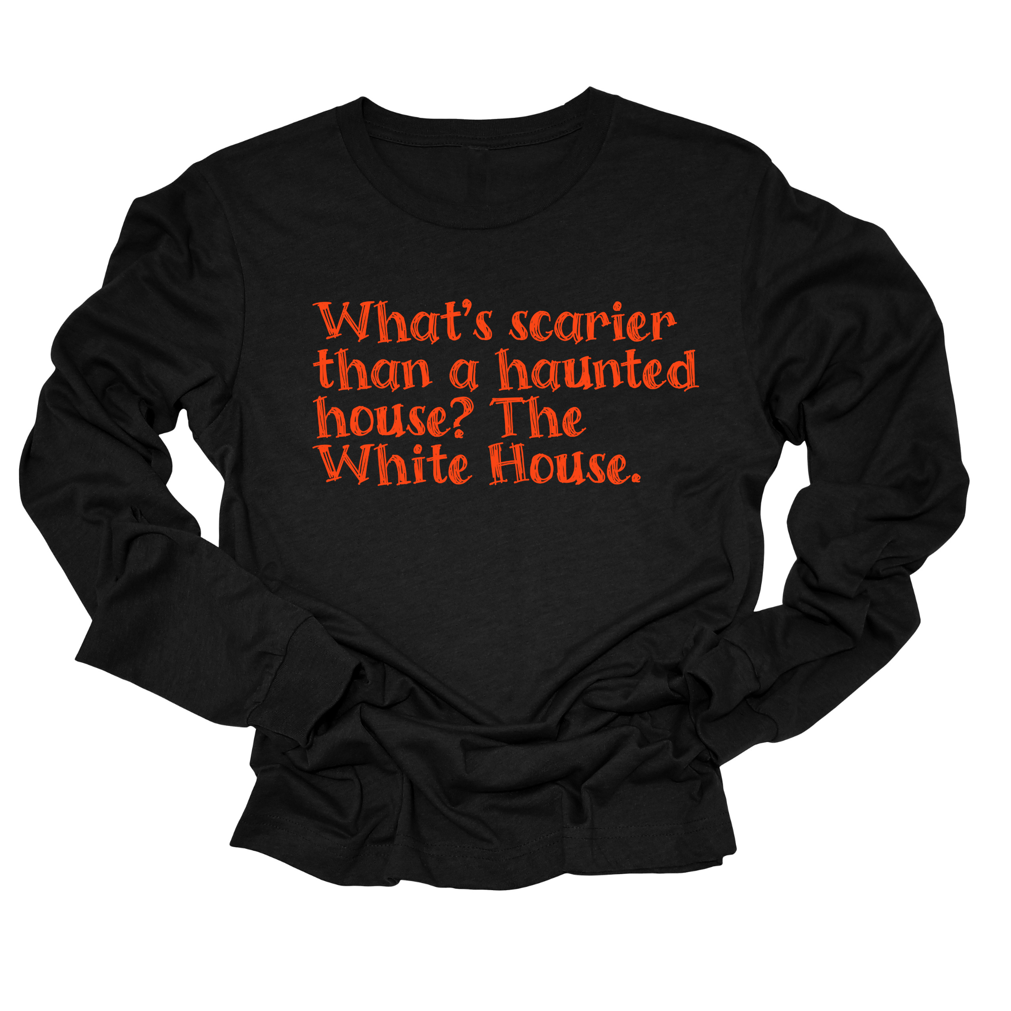 What’s Scarier Than a Haunted House? The White House Unisex Long Sleeved Tee-Long Sleeved T-Shirt-The Original God Ain't Petty But I Am