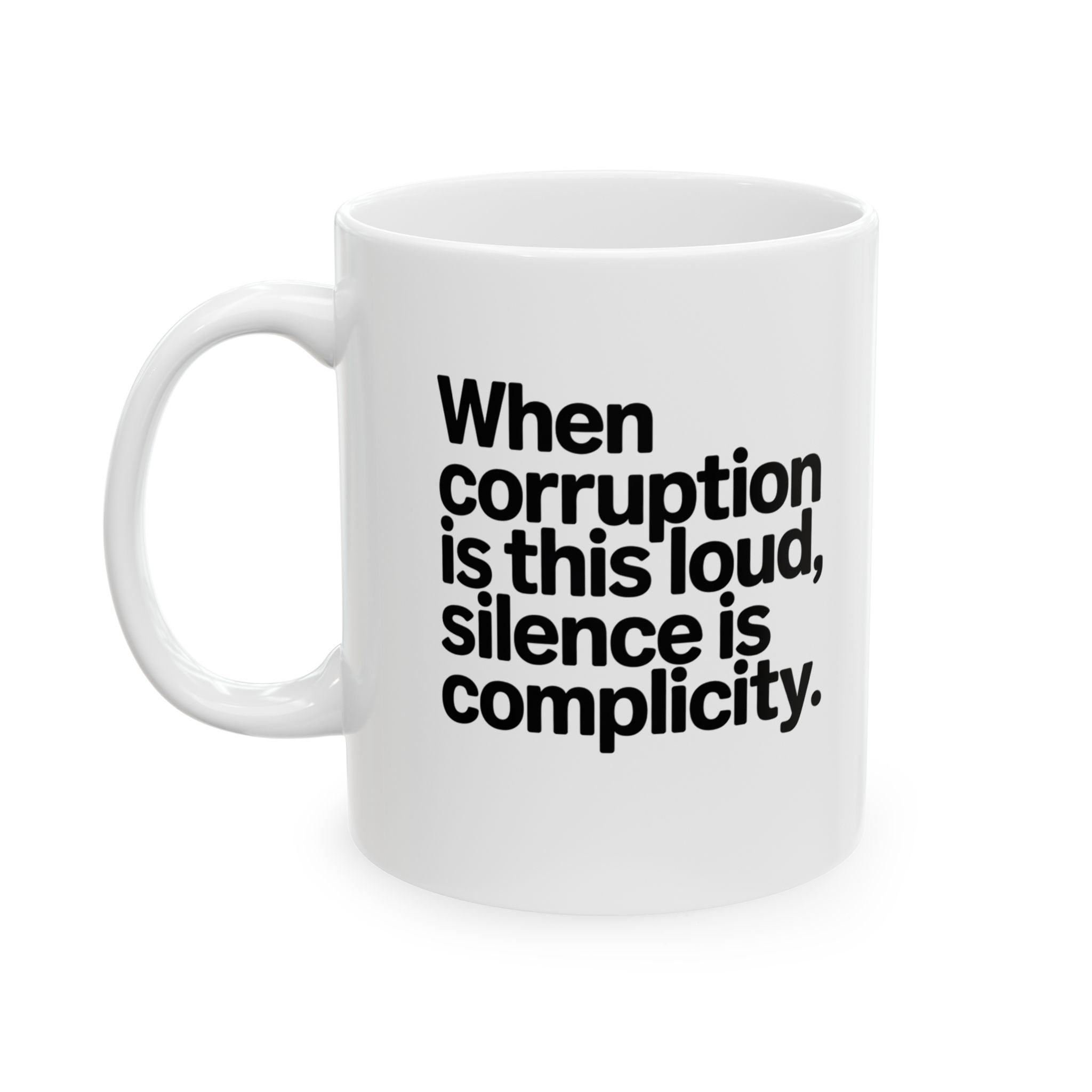 When Corruption Is This Loud, Silence Is Complicity Mug 11oz (White & Black)-Mug-The Original God Ain't Petty But I Am