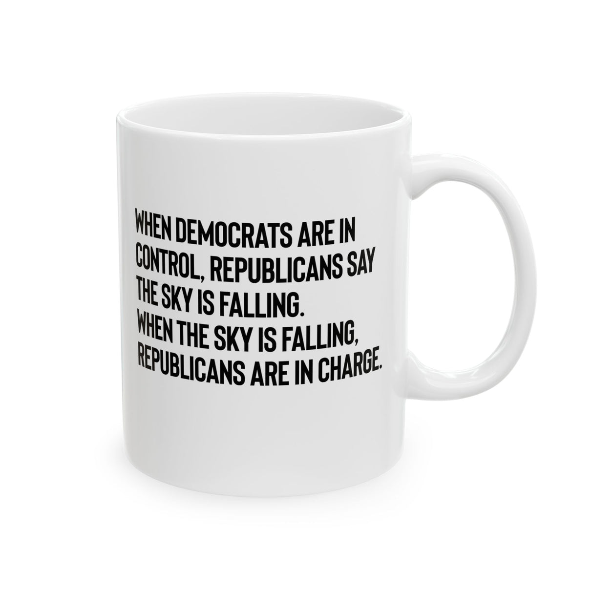 When Democrats Are in Control, Republicans Say the Sky Is Falling. When the Sky Is Falling, Republicans Are in Charge Mug 11oz (White & Black)-Mug-The Original God Ain't Petty But I Am