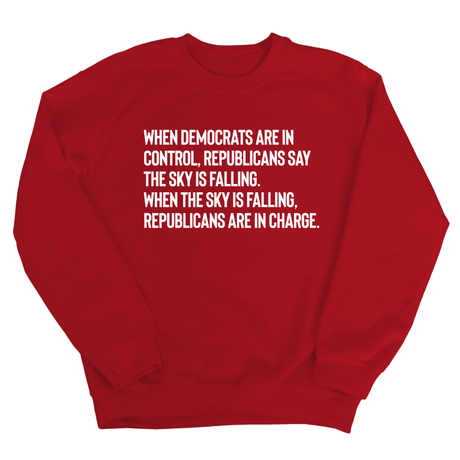 When Democrats Are in Control, Republicans Say the Sky Is Falling. When the Sky Is Falling, Republicans Are in Charge Unisex Sweatshirt-Sweatshirt-The Original God Ain't Petty But I Am