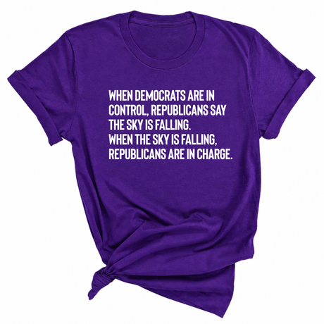When Democrats Are in Control, Republicans Say the Sky Is Falling. When the Sky Is Falling, Republicans Are in Charge Unisex Tee-T-Shirt-The Original God Ain't Petty But I Am