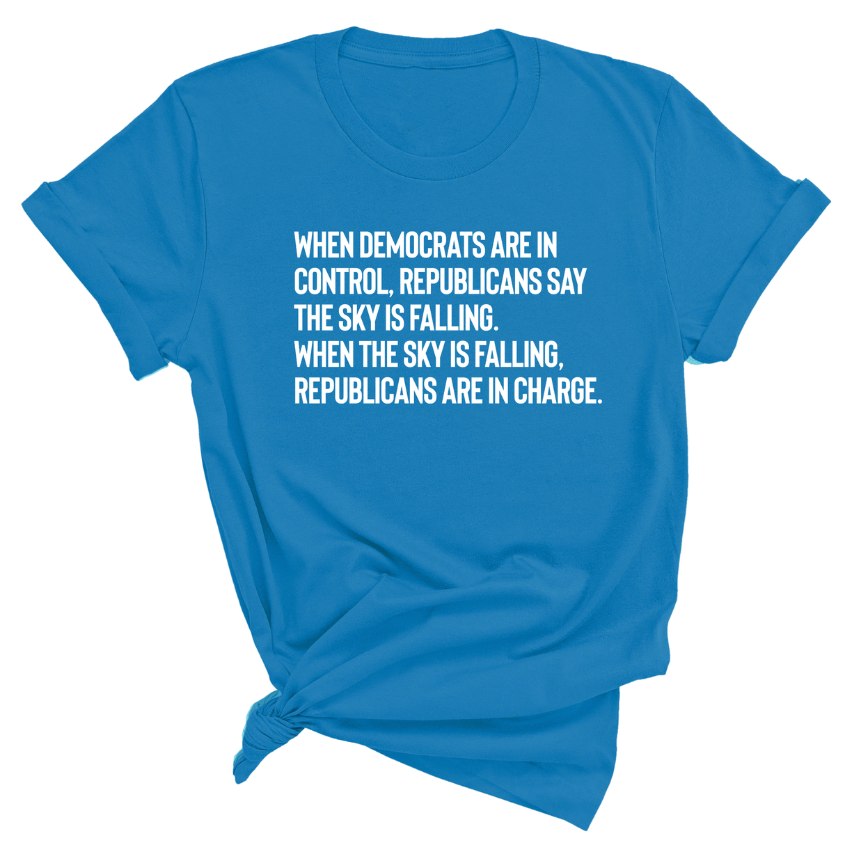 When Democrats Are in Control, Republicans Say the Sky Is Falling. When the Sky Is Falling, Republicans Are in Charge Unisex Tee-T-Shirt-The Original God Ain't Petty But I Am