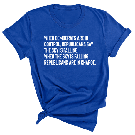 When Democrats Are in Control, Republicans Say the Sky Is Falling. When the Sky Is Falling, Republicans Are in Charge Unisex Tee-T-Shirt-The Original God Ain't Petty But I Am
