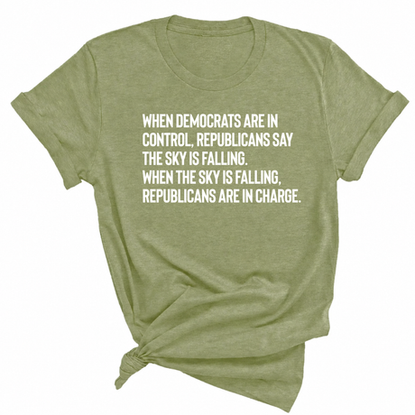 When Democrats Are in Control, Republicans Say the Sky Is Falling. When the Sky Is Falling, Republicans Are in Charge Unisex Tee-T-Shirt-The Original God Ain't Petty But I Am