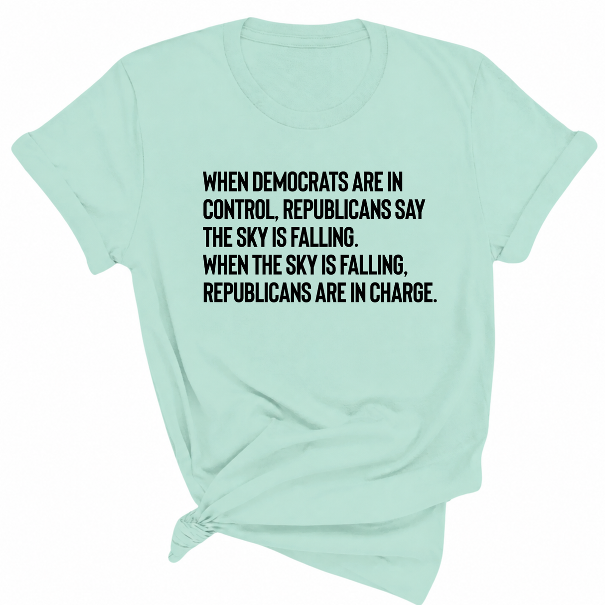 When Democrats Are in Control, Republicans Say the Sky Is Falling. When the Sky Is Falling, Republicans Are in Charge Unisex Tee-T-Shirt-The Original God Ain't Petty But I Am