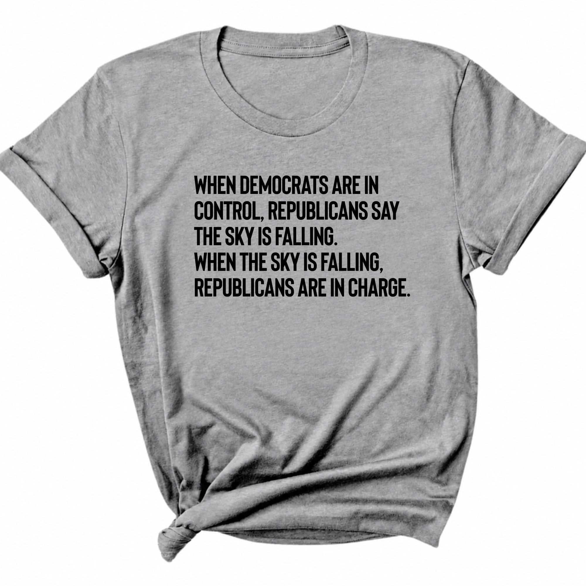 When Democrats Are in Control, Republicans Say the Sky Is Falling. When the Sky Is Falling, Republicans Are in Charge Unisex Tee-T-Shirt-The Original God Ain't Petty But I Am