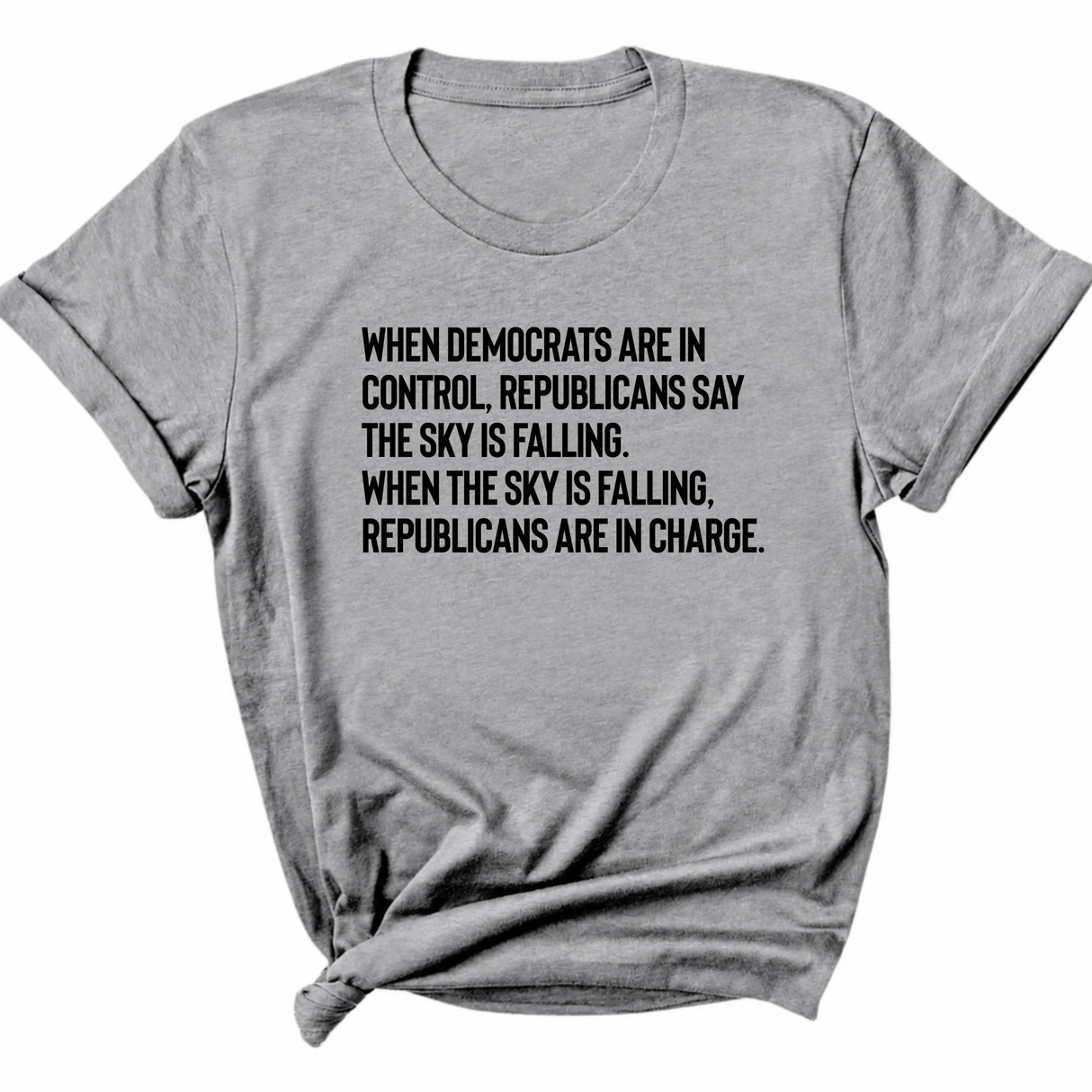 When Democrats Are in Control, Republicans Say the Sky Is Falling. When the Sky Is Falling, Republicans Are in Charge Unisex Tee-T-Shirt-The Original God Ain't Petty But I Am