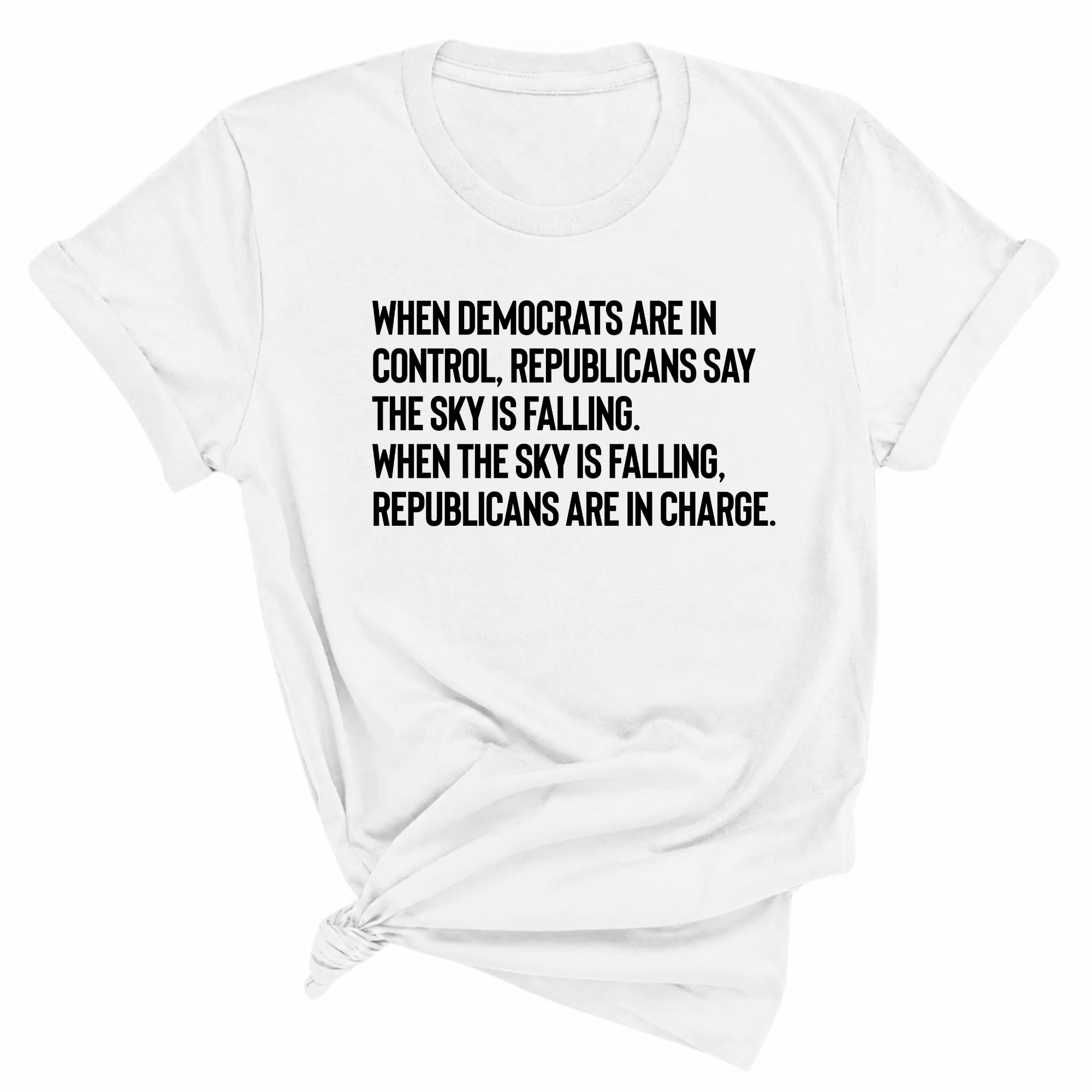 When Democrats Are in Control, Republicans Say the Sky Is Falling. When the Sky Is Falling, Republicans Are in Charge Unisex Tee-T-Shirt-The Original God Ain't Petty But I Am
