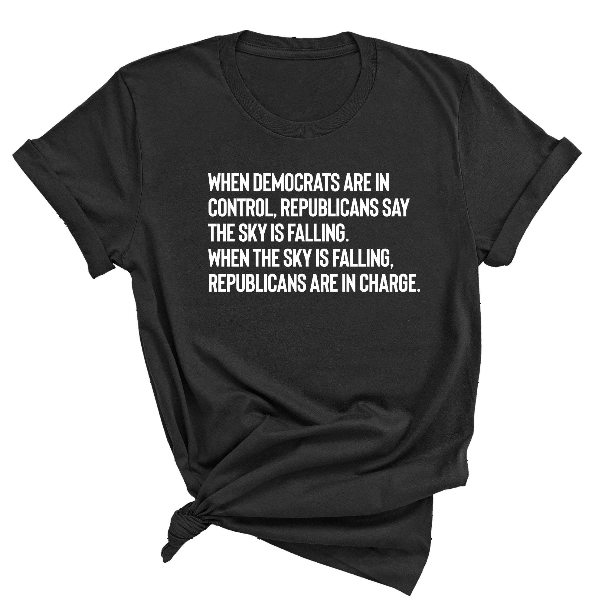 When Democrats Are in Control, Republicans Say the Sky Is Falling. When the Sky Is Falling, Republicans Are in Charge Unisex Tee-T-Shirt-The Original God Ain't Petty But I Am