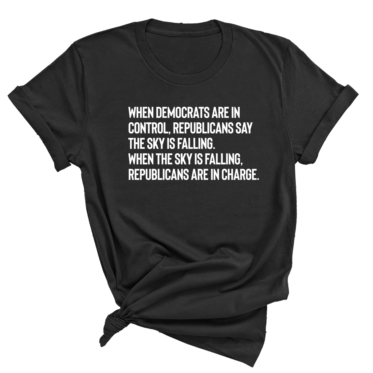 When Democrats Are in Control, Republicans Say the Sky Is Falling. When the Sky Is Falling, Republicans Are in Charge Unisex Tee-T-Shirt-The Original God Ain't Petty But I Am