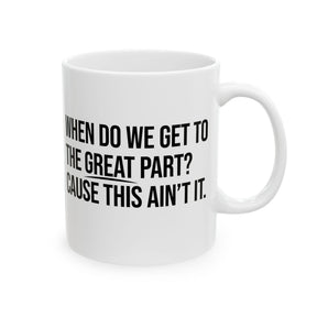 When Do We Get to the Great Part? Cause This Ain’t It Mug 11oz (White & Black )-Mug-The Original God Ain't Petty But I Am