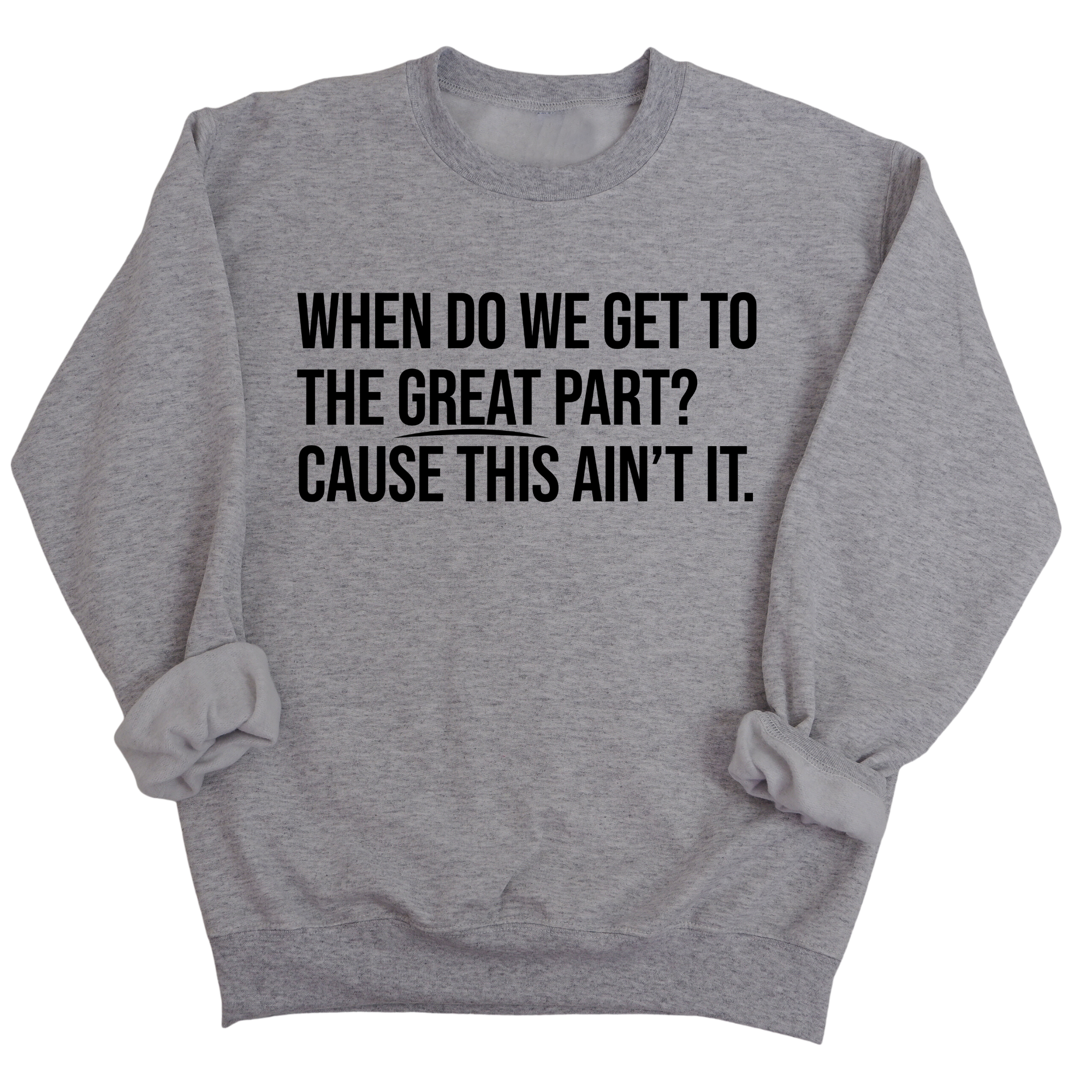 When Do We Get to the Great Part? Cause This Ain't It Unisex Sweatshirt-Sweatshirt-The Original God Ain't Petty But I Am