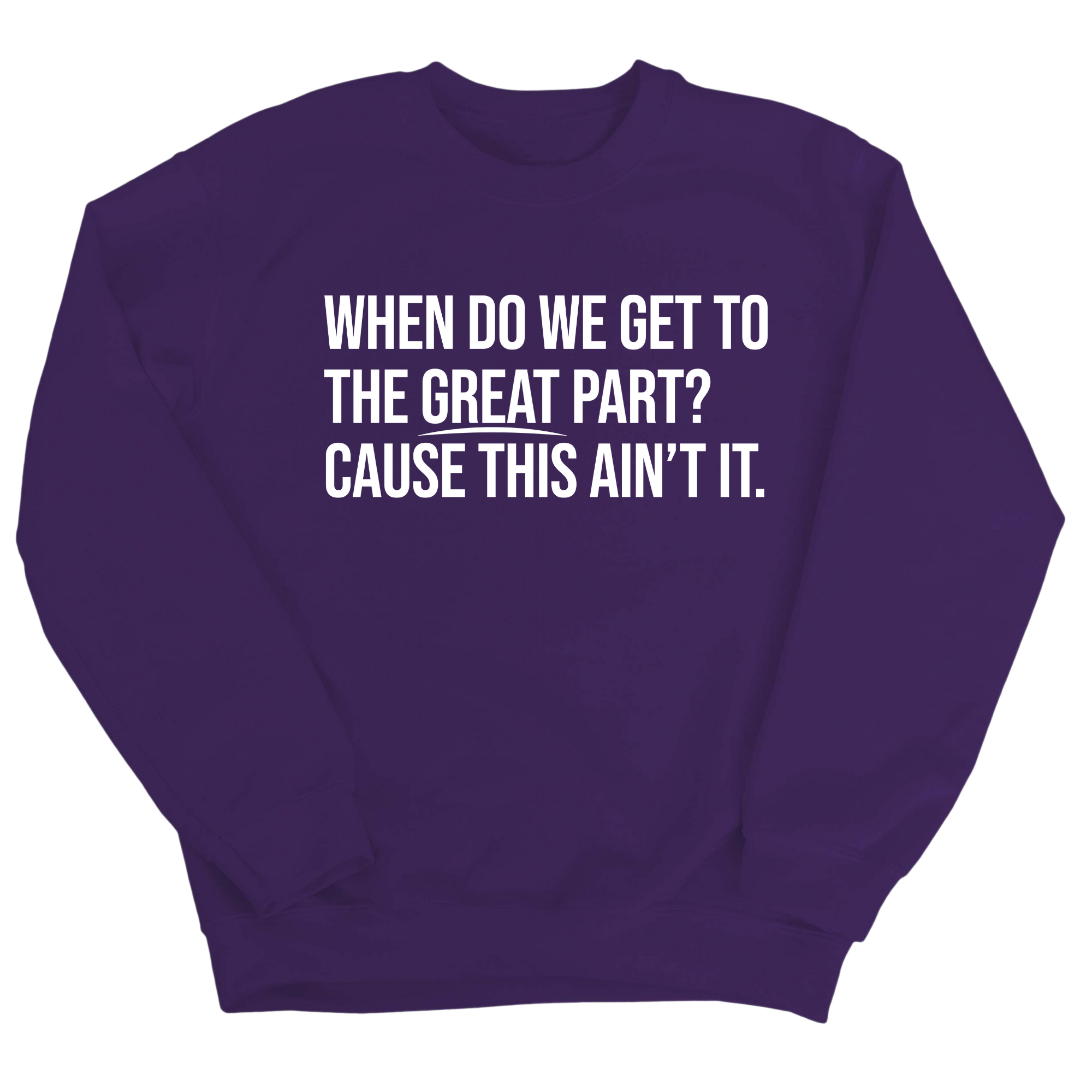 When Do We Get to the Great Part? Cause This Ain't It Unisex Sweatshirt-Sweatshirt-The Original God Ain't Petty But I Am