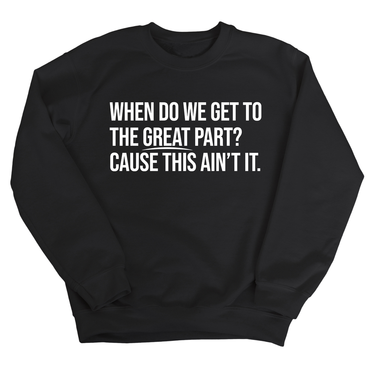 When Do We Get to the Great Part? Cause This Ain't It Unisex Sweatshirt-Sweatshirt-The Original God Ain't Petty But I Am