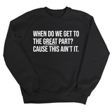 When Do We Get to the Great Part? Cause This Ain't It Unisex Sweatshirt-Sweatshirt-The Original God Ain't Petty But I Am