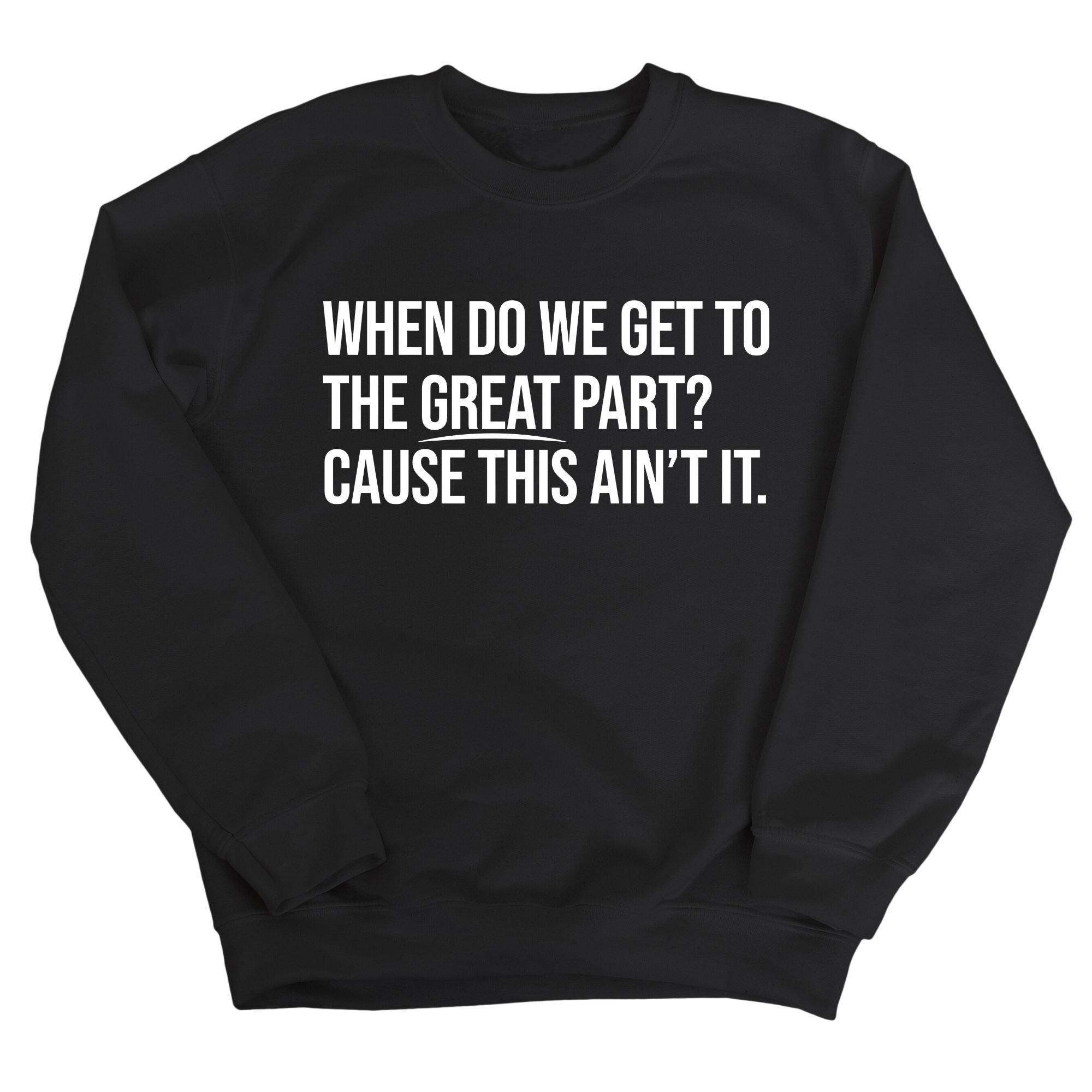 When Do We Get to the Great Part? Cause This Ain't It Unisex Sweatshirt-Sweatshirt-The Original God Ain't Petty But I Am