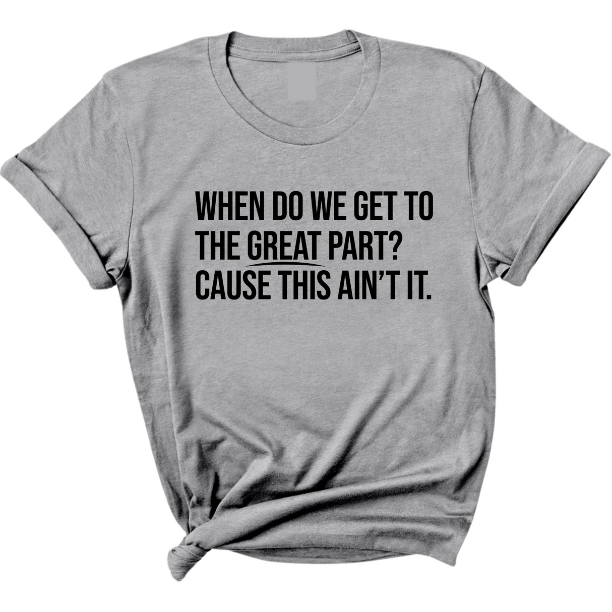 When Do We Get to the Great Part? Cause This Ain't It Unisex Tee-T-Shirt-The Original God Ain't Petty But I Am