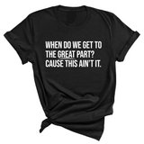 When Do We Get to the Great Part? Cause This Ain't It Unisex Tee-T-Shirt-The Original God Ain't Petty But I Am