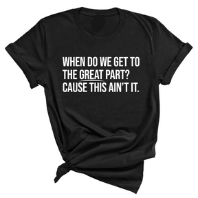 When Do We Get to the Great Part? Cause This Ain't It Unisex Tee-T-Shirt-The Original God Ain't Petty But I Am