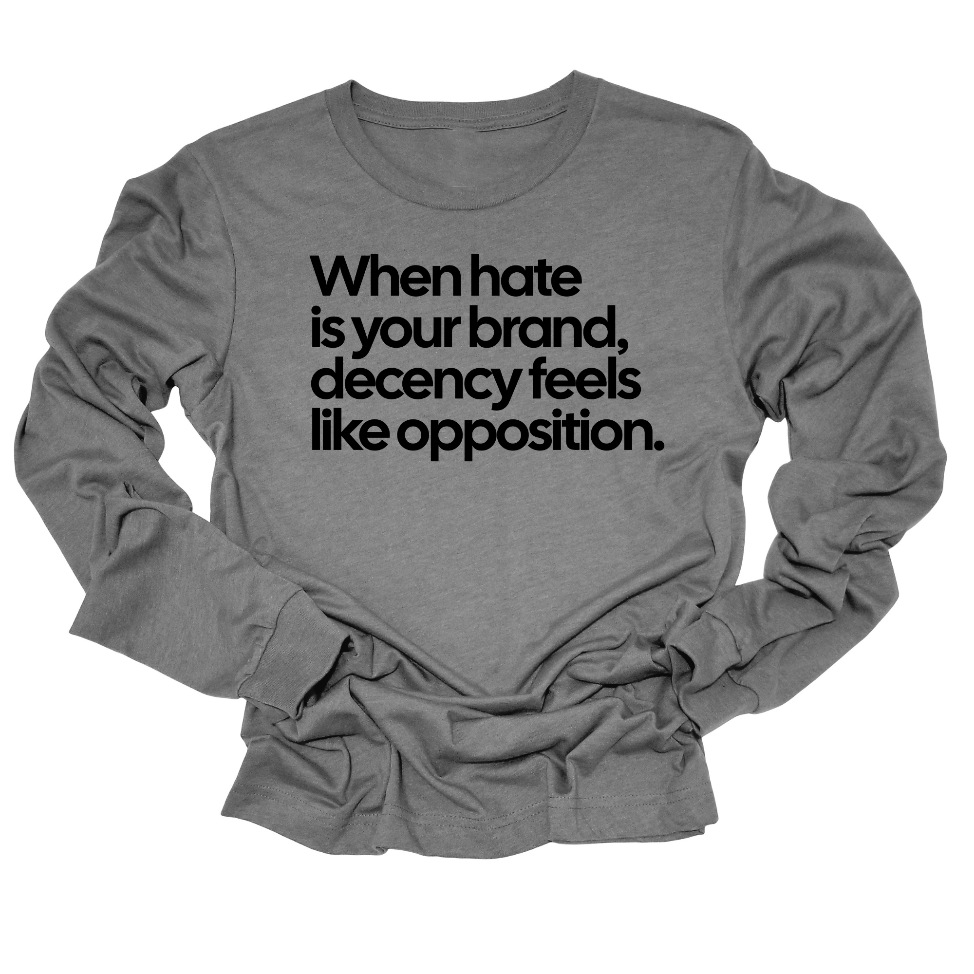 When Hate Is Your Brand, Decency Feels Like Opposition Unisex Long Sleeved Tee-Long Sleeved T-Shirt-The Original God Ain't Petty But I Am