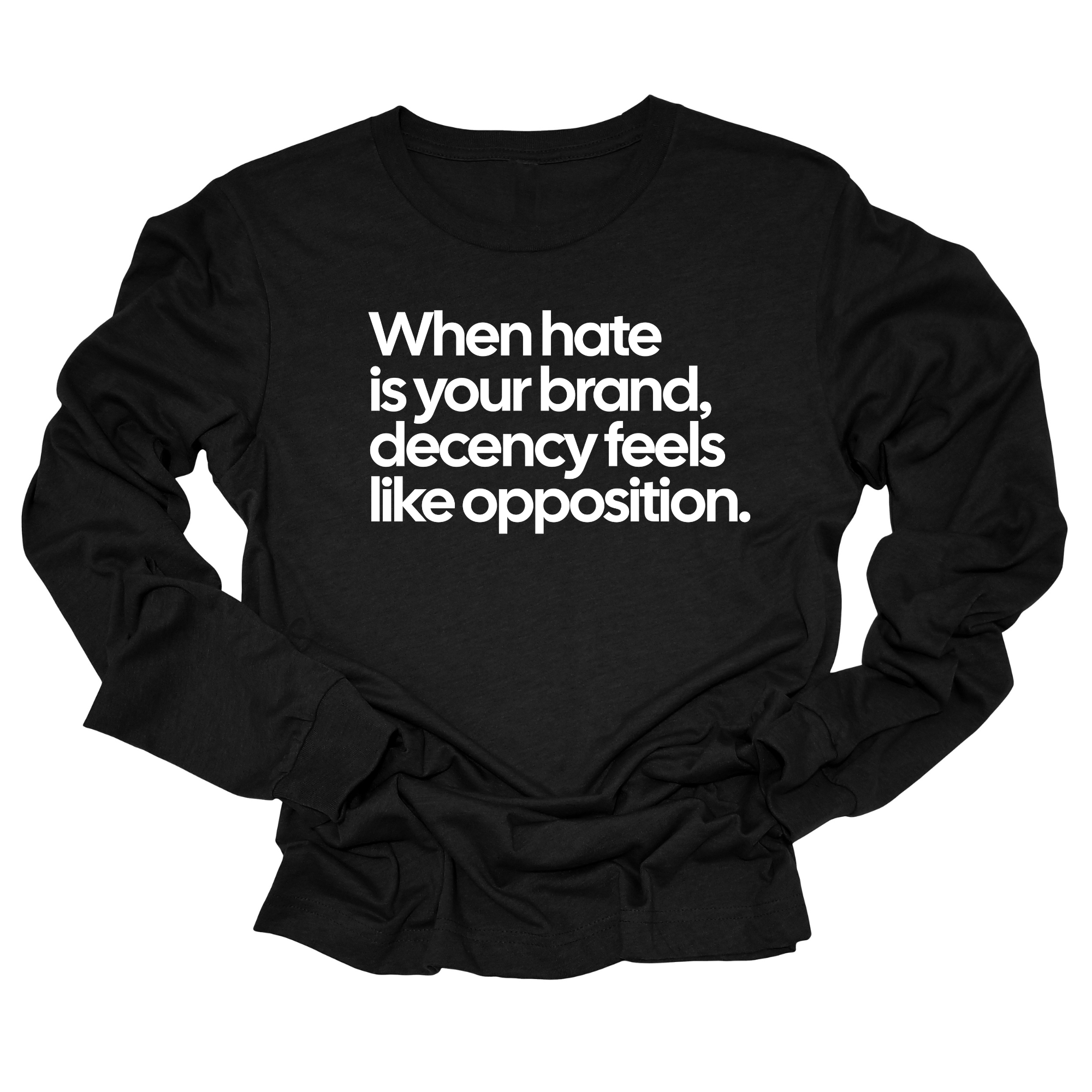 When Hate Is Your Brand, Decency Feels Like Opposition Unisex Long Sleeved Tee-Long Sleeved T-Shirt-The Original God Ain't Petty But I Am