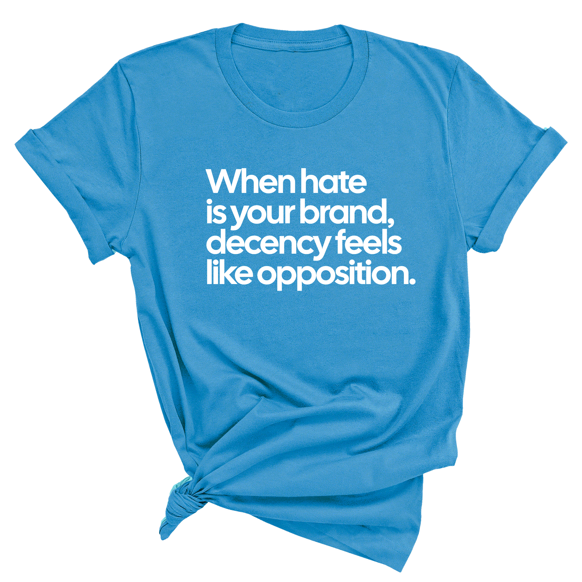 When Hate Is Your Brand, Decency Feels Like Opposition Unisex Tee-T-Shirt-The Original God Ain't Petty But I Am