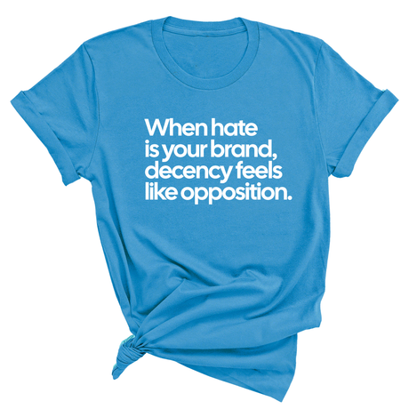 When Hate Is Your Brand, Decency Feels Like Opposition Unisex Tee-T-Shirt-The Original God Ain't Petty But I Am