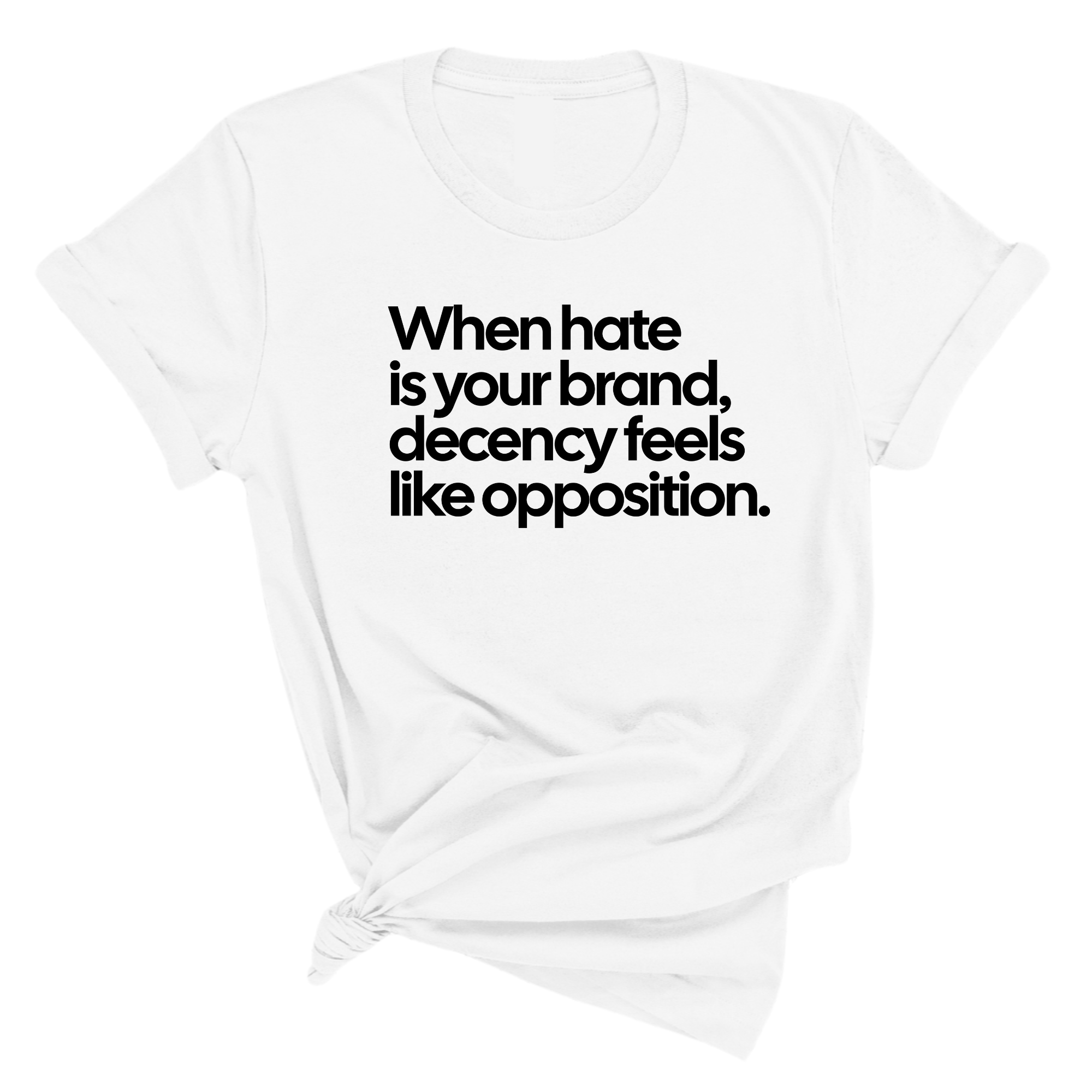 When Hate Is Your Brand, Decency Feels Like Opposition Unisex Tee-T-Shirt-The Original God Ain't Petty But I Am