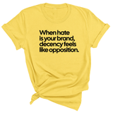 When Hate Is Your Brand, Decency Feels Like Opposition Unisex Tee-T-Shirt-The Original God Ain't Petty But I Am
