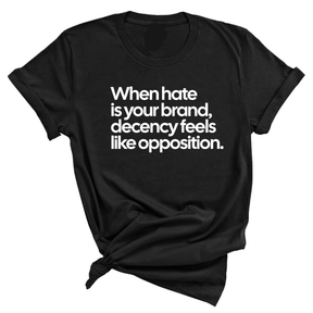 When Hate Is Your Brand, Decency Feels Like Opposition Unisex Tee-T-Shirt-The Original God Ain't Petty But I Am