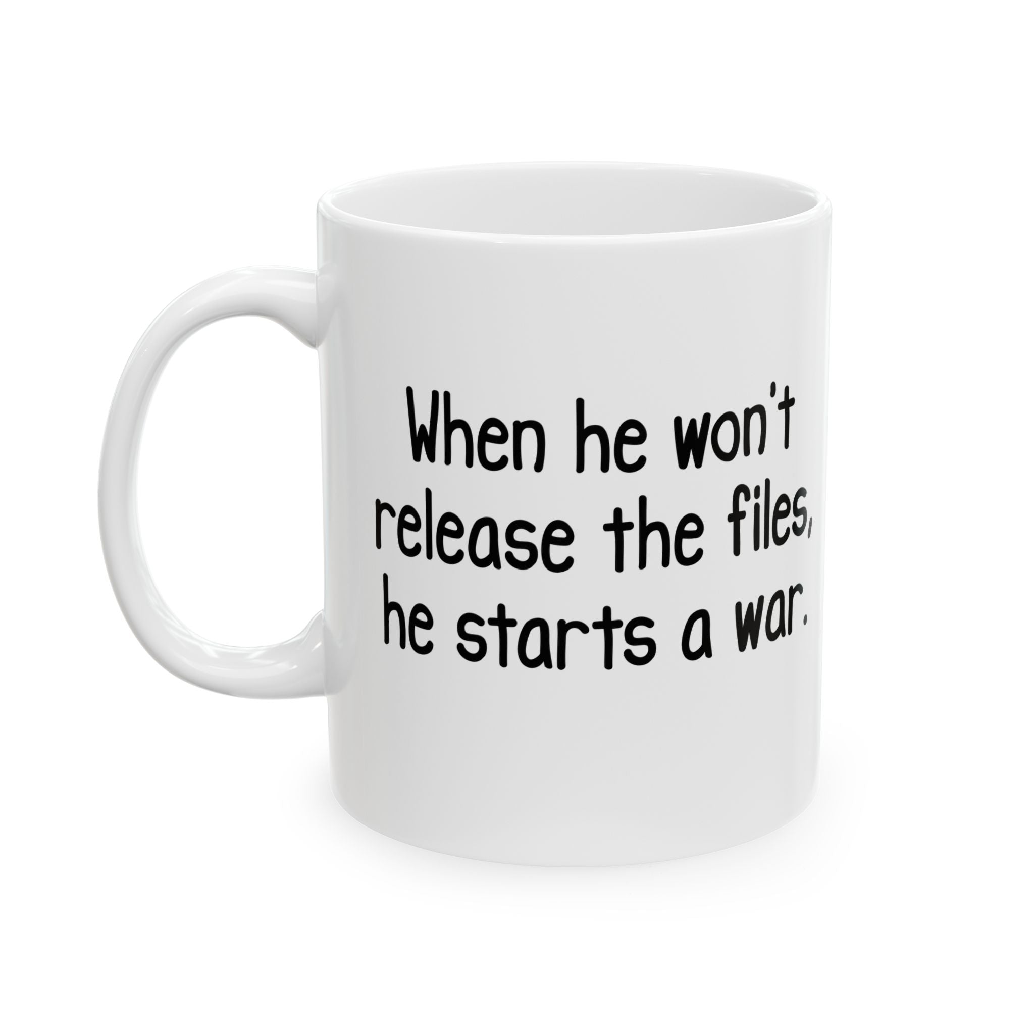 When He Won’t Release Files, He Starts a War Mug 11oz (White & Black)-Mug-The Original God Ain't Petty But I Am