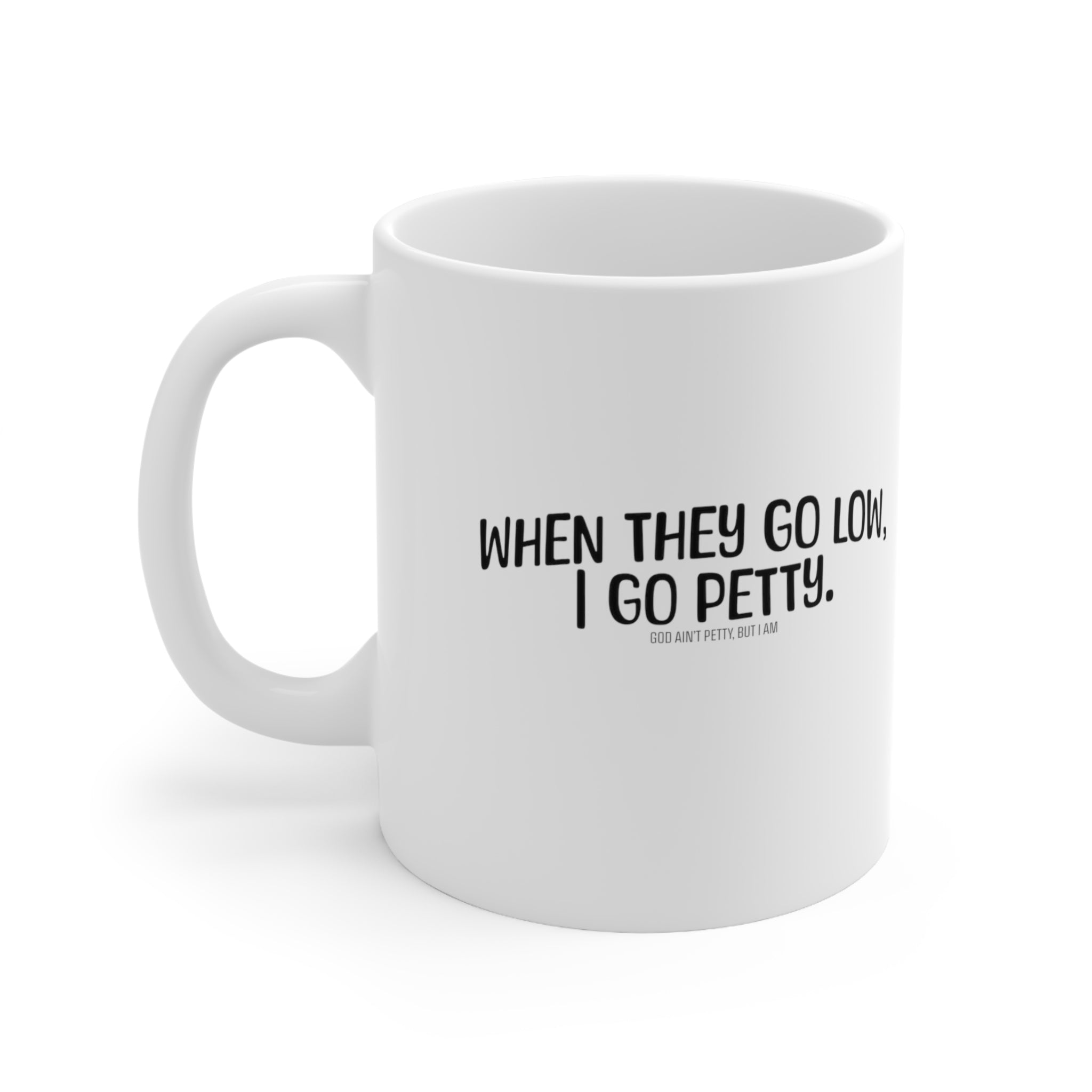 When They Go Low, I Go Petty Mug 11oz (White & Black )-Mug-The Original God Ain't Petty But I Am