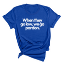 When They Go Low, We Go Pardon Unisex Tee-T-Shirt-The Original God Ain't Petty But I Am