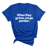 When They Go Low, We Go Pardon Unisex Tee-T-Shirt-The Original God Ain't Petty But I Am